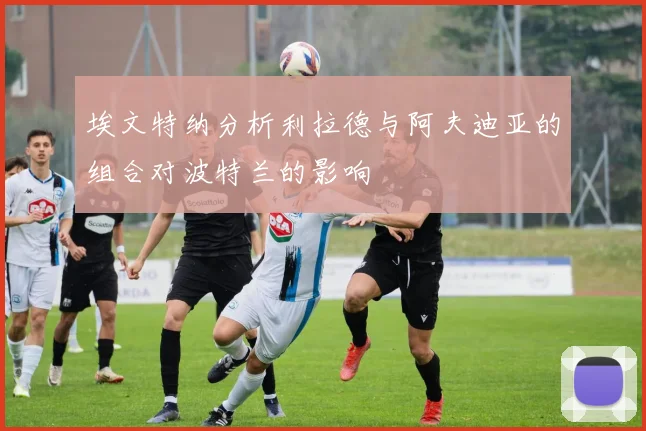 埃文特纳分析利拉德与阿夫迪亚的组合对波特兰的影响