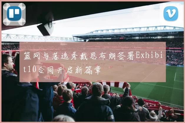 篮网与落选秀戴恩布朗签署Exhibit10合同开启新篇章