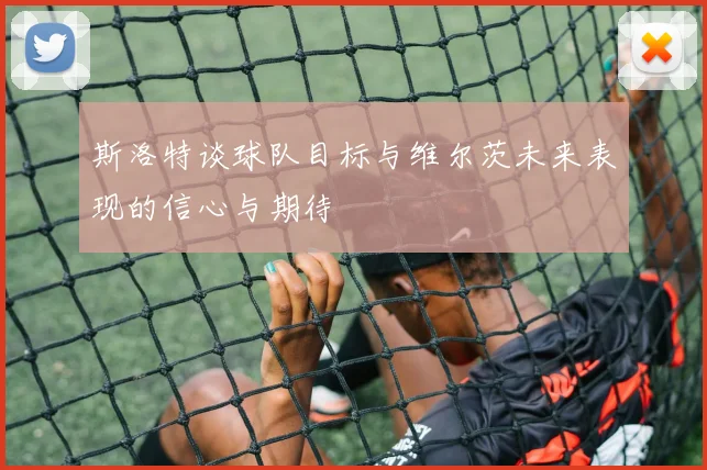 斯洛特谈球队目标与维尔茨未来表现的信心与期待